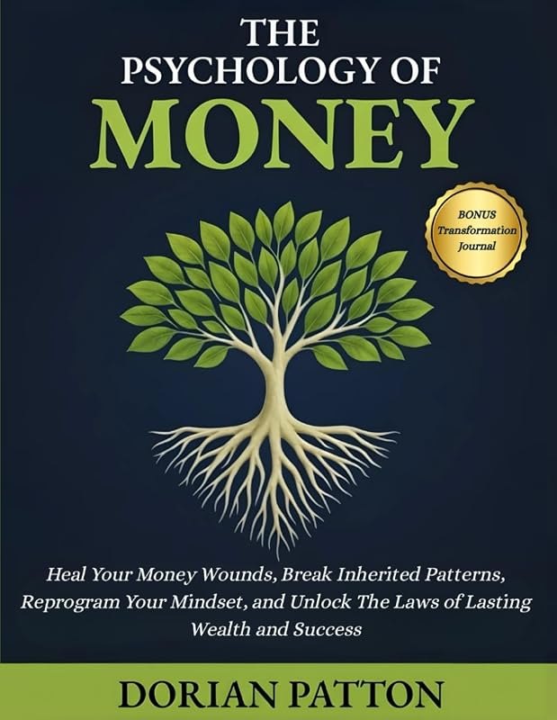 THE PSYCHOLOGY OF MONEY: Heal Your Money Wounds, Break Inherited Patterns, Reprogram Your Mindset, and Unlock the Laws