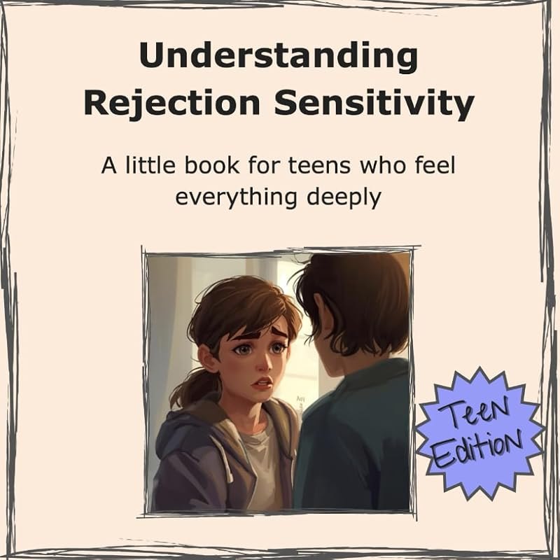 Understanding Rejection Sensitivity: A little book for Teens who feel everything deeply (Rejection Sensitive
