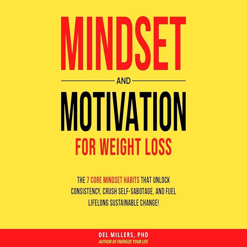 Mindset and Motivation for Weight Loss: The 7 Core Mindset Habits that Unlock Consistency, Crush Self-Sabotage, and